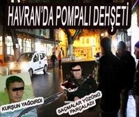 HAVRAN’DA POMPALI DEHŞETİ: 1 YARALI Havran ilçesinde iki kişi arasında yaşanan tartışma kanlı bitti.